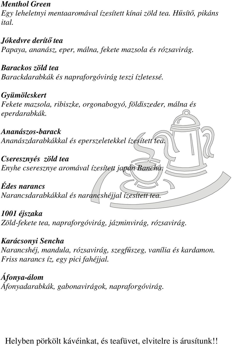 Ananászos-barack Ananászdarabkákkal és eperszeletekkel ízesített tea. Cseresznyés zöld tea Enyhe cseresznye aromával ízesített japán Bancha.