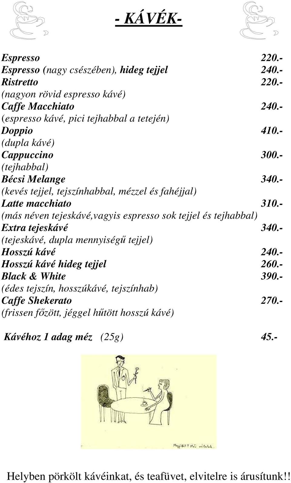 - (kevés tejjel, tejszínhabbal, mézzel és fahéjjal) Latte macchiato 310.- (más néven tejeskávé,vagyis espresso sok tejjel és tejhabbal) Extra tejeskávé 340.