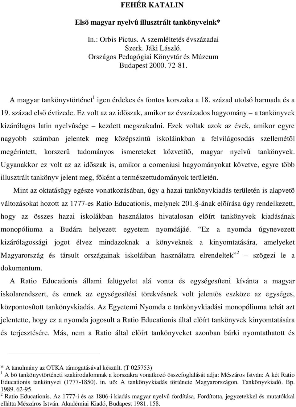 Ez volt az az idõszak, amikor az évszázados hagyomány a tankönyvek kizárólagos latin nyelvûsége kezdett megszakadni.