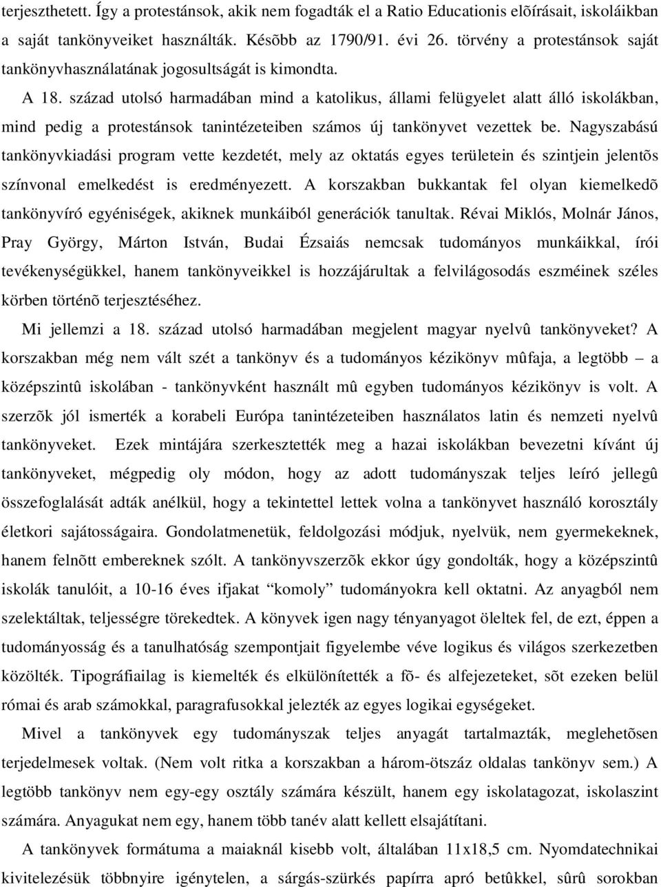 század utolsó harmadában mind a katolikus, állami felügyelet alatt álló iskolákban, mind pedig a protestánsok tanintézeteiben számos új tankönyvet vezettek be.