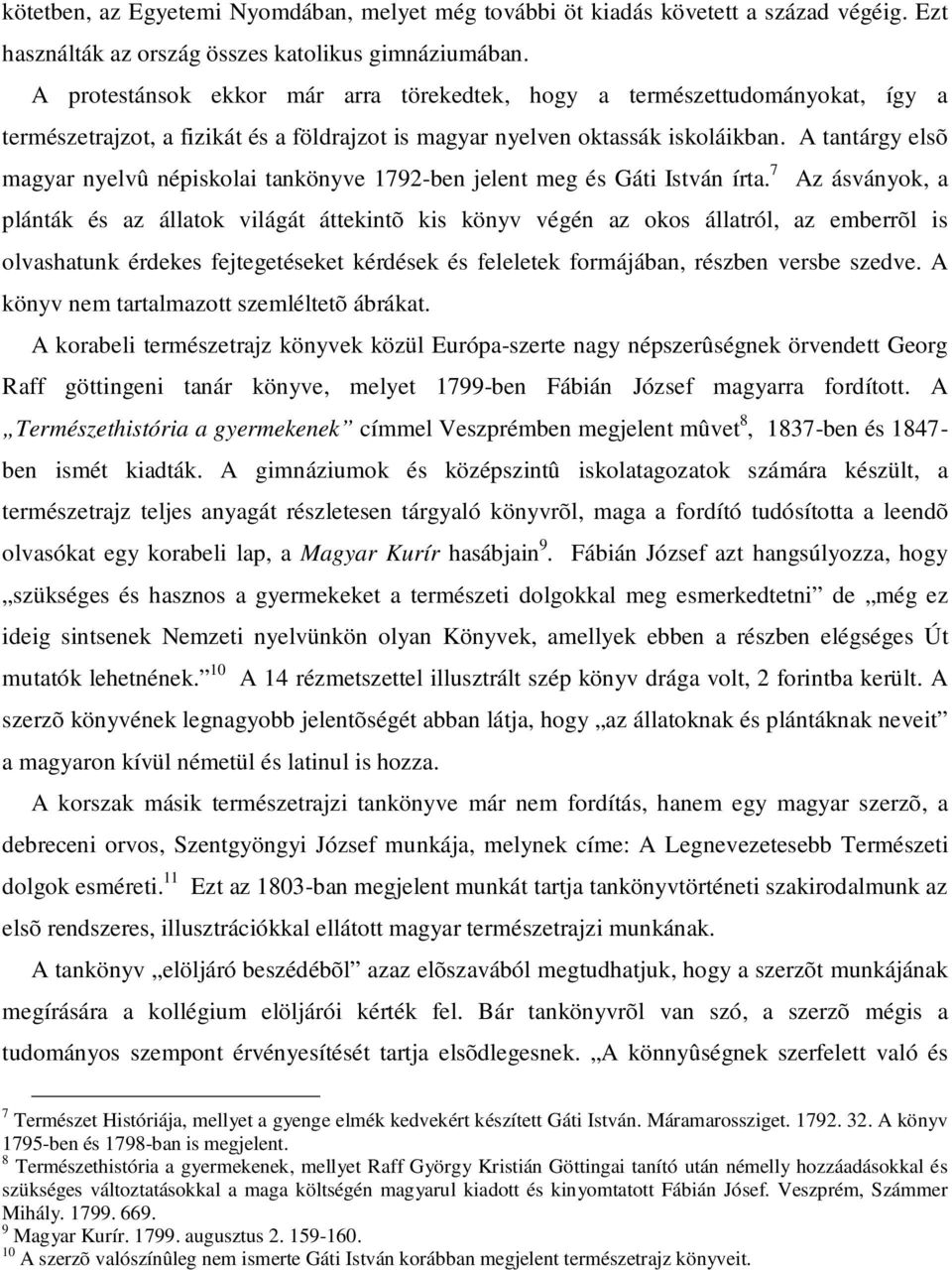 A tantárgy elsõ magyar nyelvû népiskolai tankönyve 1792-ben jelent meg és Gáti István írta.