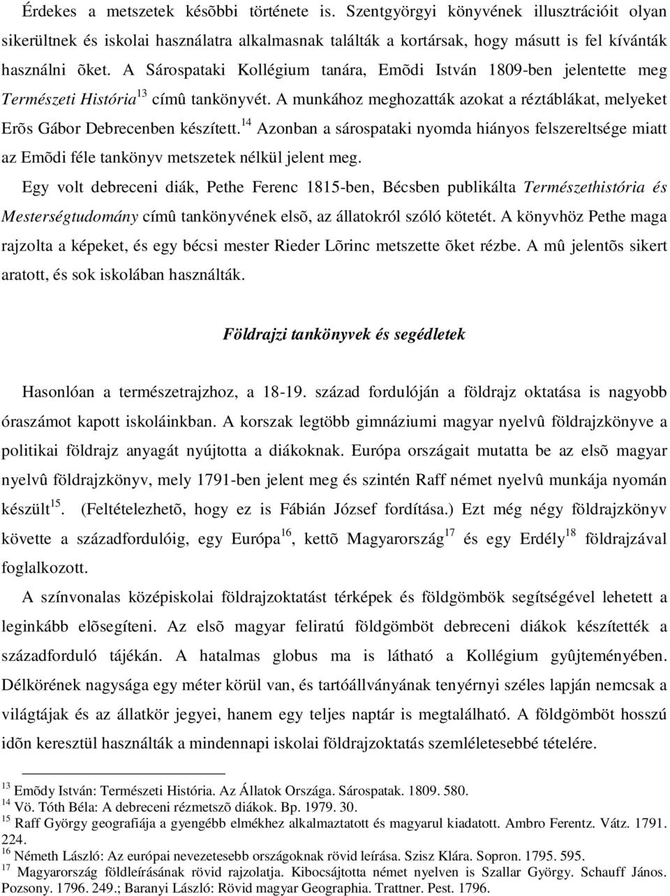 14 Azonban a sárospataki nyomda hiányos felszereltsége miatt az Emõdi féle tankönyv metszetek nélkül jelent meg.