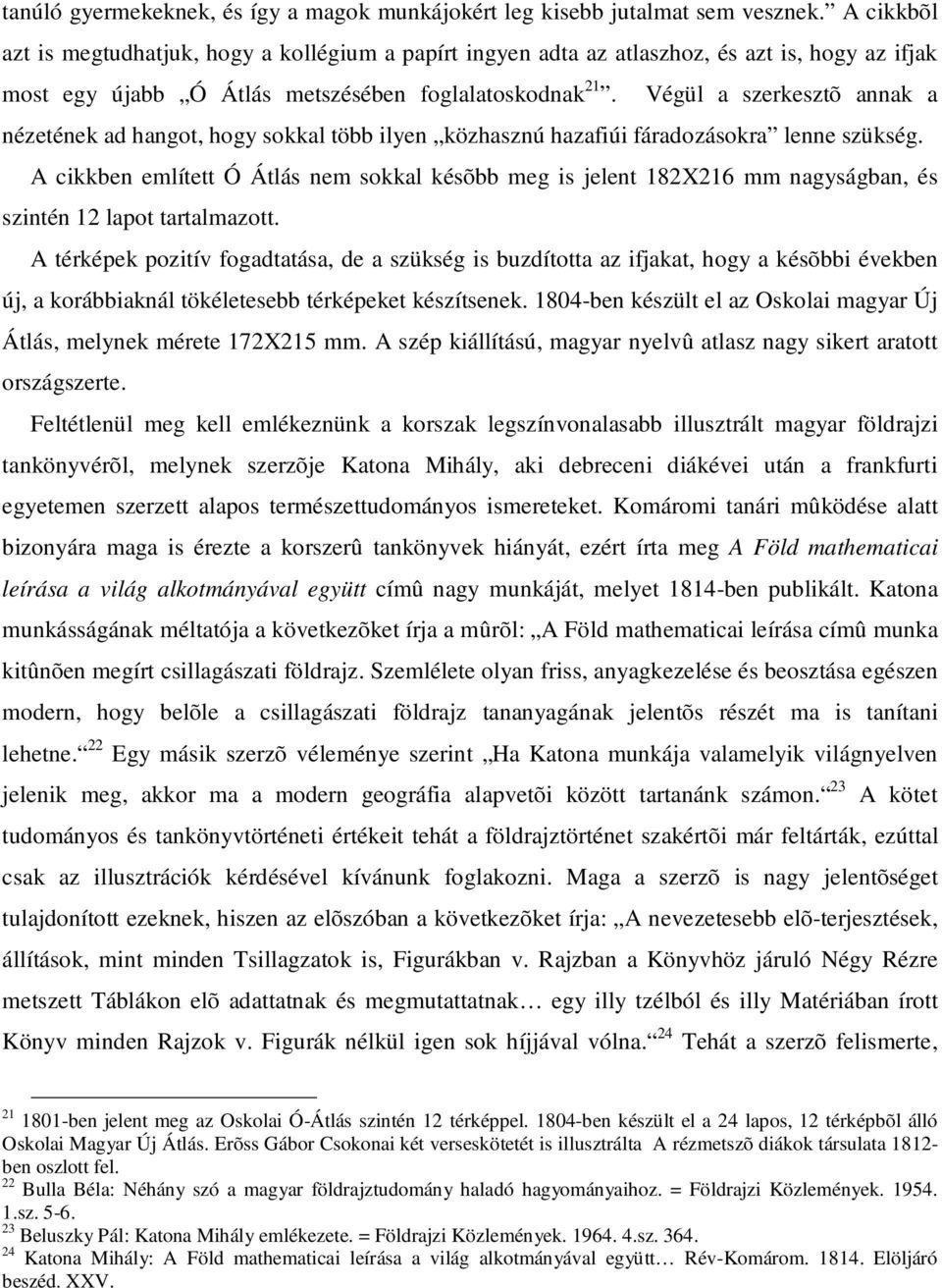 Végül a szerkesztõ annak a nézetének ad hangot, hogy sokkal több ilyen közhasznú hazafiúi fáradozásokra lenne szükség.