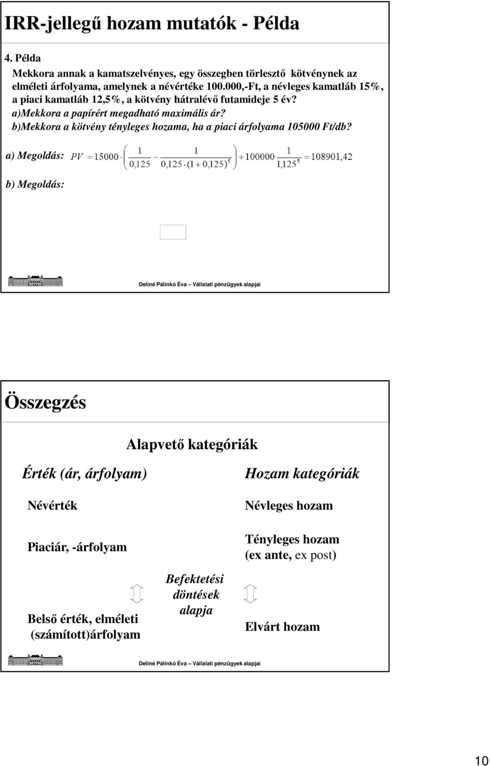 000,-Ft, a névleges kamatláb 15%, a piaci kamatláb 12,5%, a kötvény hátralévő futamideje 5 év? a)mekkora a papírért megadható maximális ár?