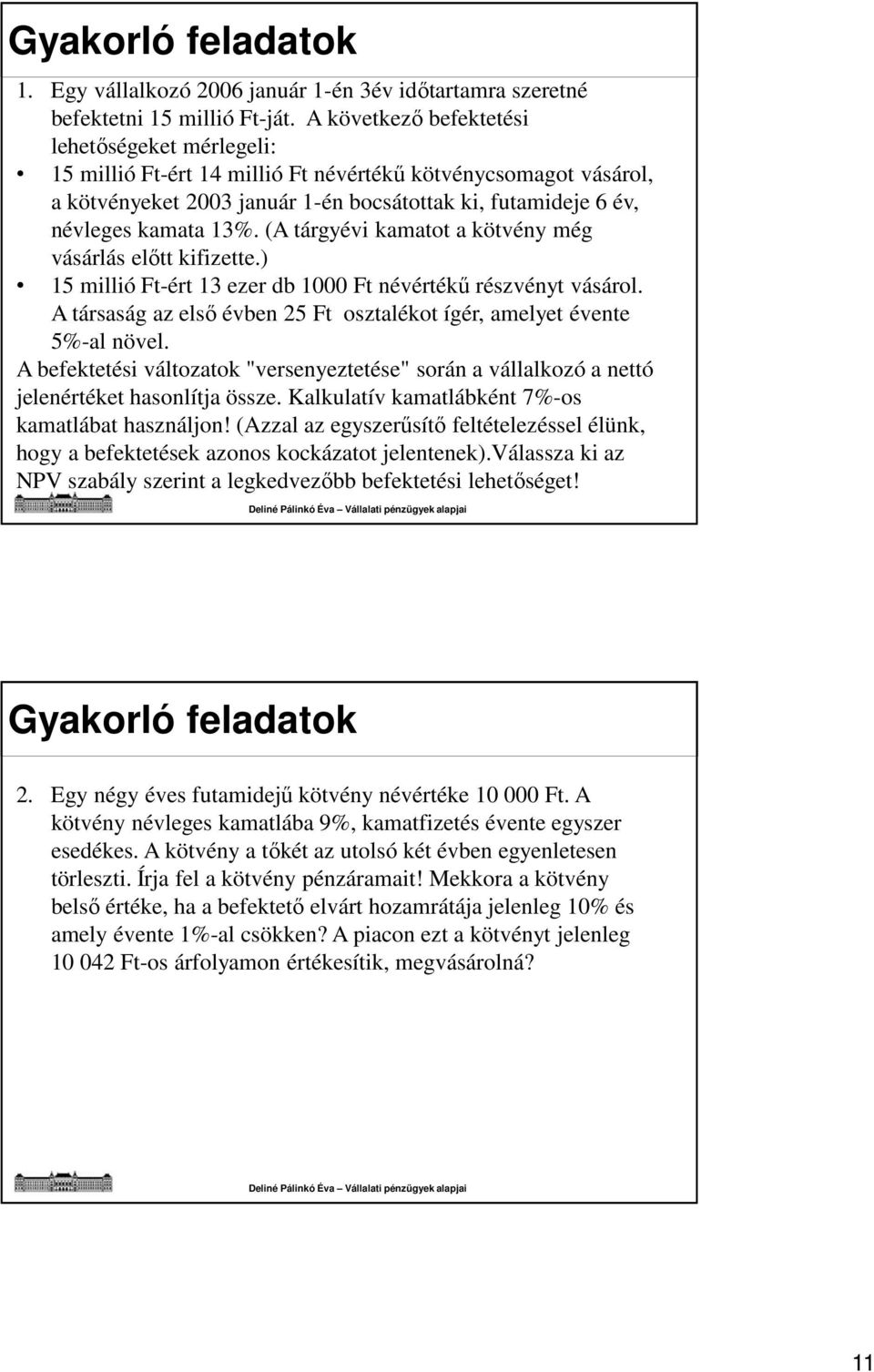 (A tárgyévi kamatot a kötvény még vásárlás előtt kifizette.) 15 millió Ft-ért 13 ezer db 1000 Ft névértékű részvényt vásárol.