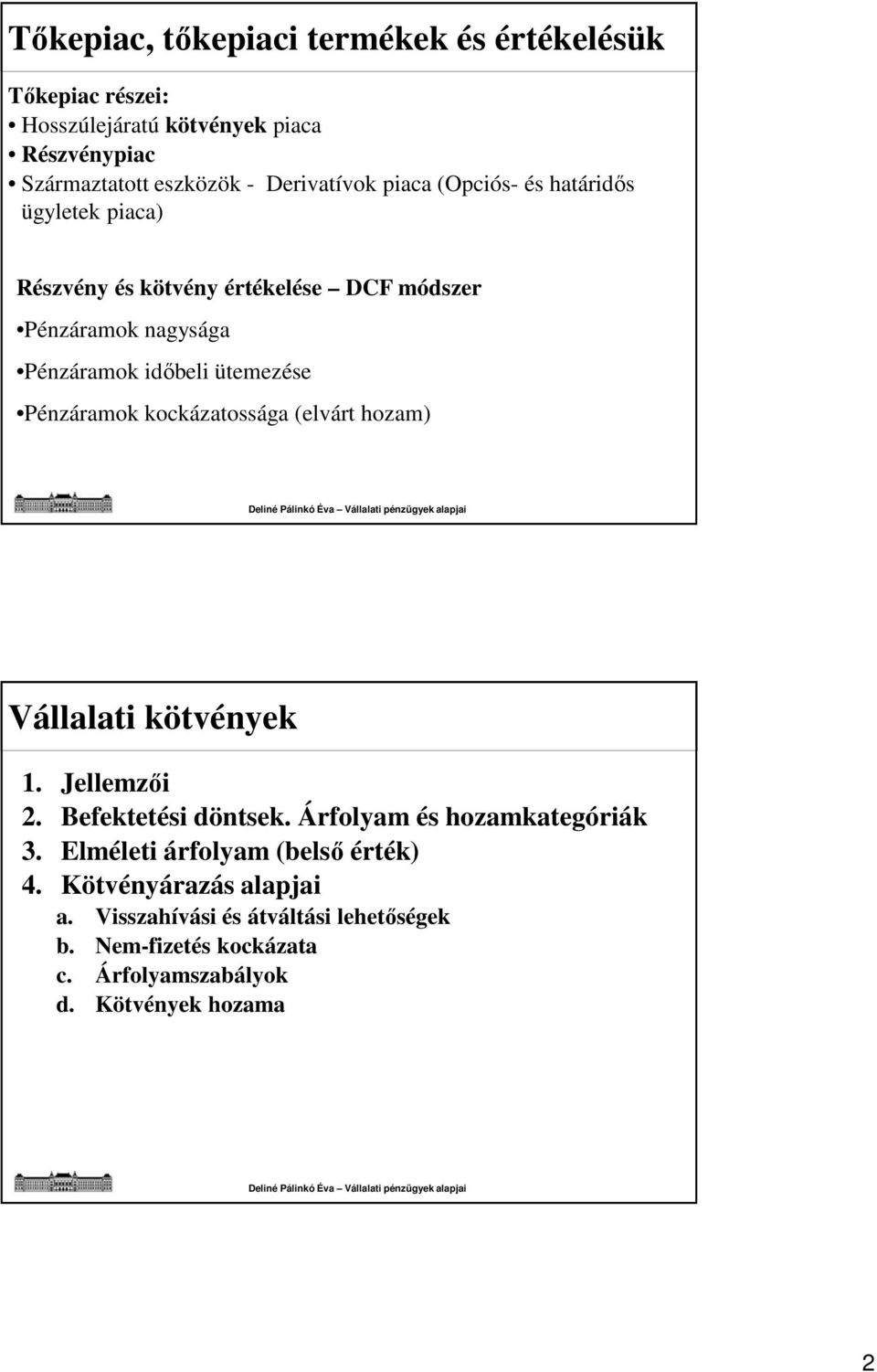 Pénzáramok kockázatossága (elvárt hozam) Vállalati kötvények 1. Jellemzői 2. Befektetési döntsek. Árfolyam és hozamkategóriák 3.