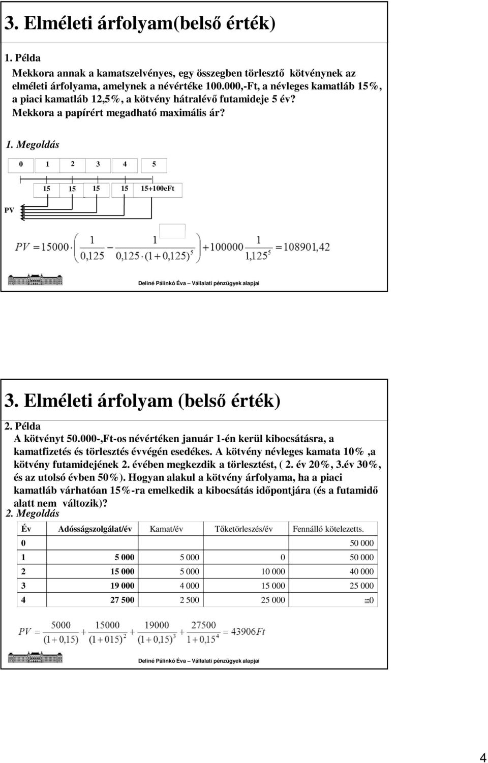 Elméleti árfolyam (belső érték) 2. Példa A kötvényt 50.000-,Ft-os névértéken január 1-én kerül kibocsátásra, a kamatfizetés és törlesztés évvégén esedékes.