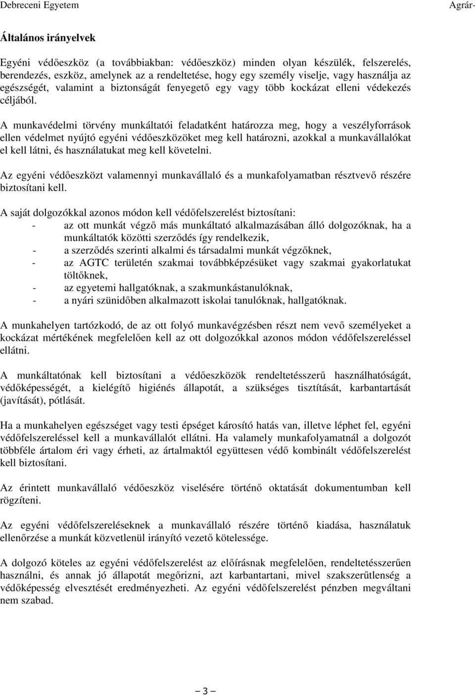 A munkavédelmi törvény munkáltatói feladatként határozza meg, hogy a veszélyforrások ellen védelmet nyújtó egyéni védőeszközöket meg kell határozni, azokkal a munkavállalókat el kell látni, és