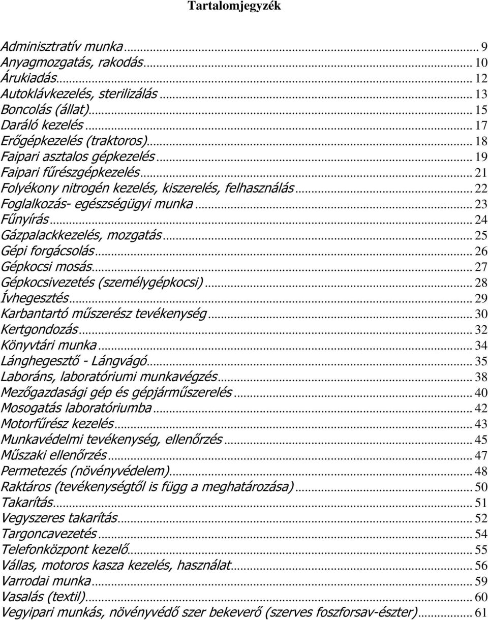 .. 4 Gázpalackkezelés, mozgatás... 5 Gépi forgácsolás... 6 Gépkocsi mosás... 7 Gépkocsivezetés (személygépkocsi)... 8 Ívhegesztés... 9 Karbantartó műszerész tevékenység... 30 Kertgondozás.