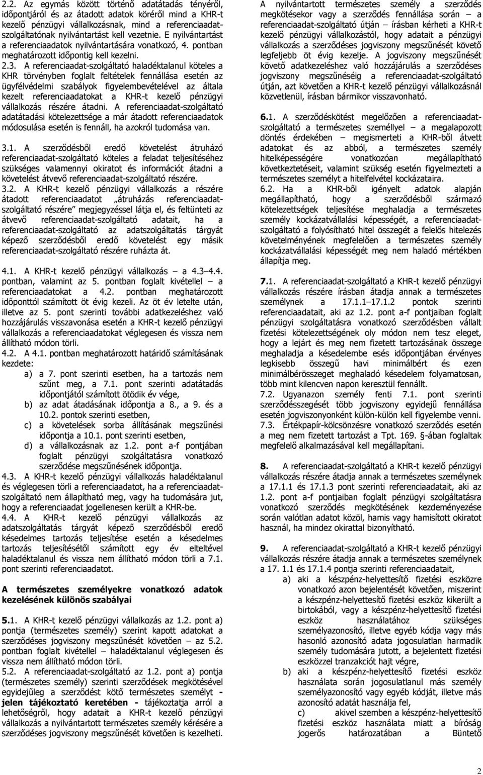 A referenciaadat-szolgáltató haladéktalanul köteles a KHR törvényben foglalt feltételek fennállása esetén az ügyfélvédelmi szabályok figyelembevételével az általa kezelt referenciaadatokat a KHR-t