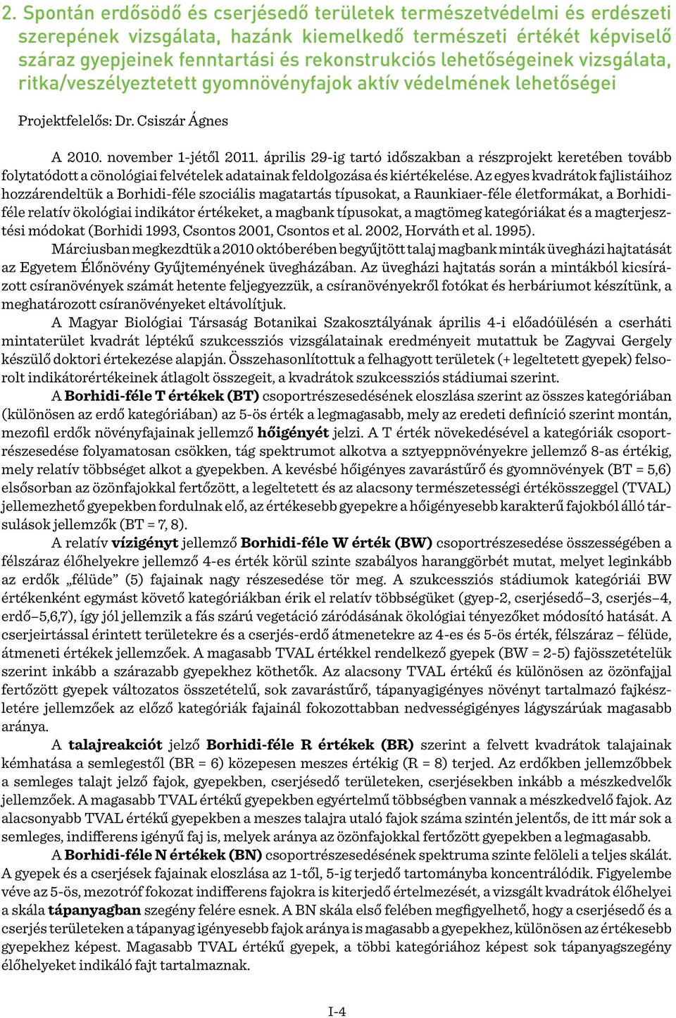 április 29-ig tartó időszakban a részprojekt keretében tovább folytatódott a cönológiai felvételek adatainak feldolgozása és kiértékelése.