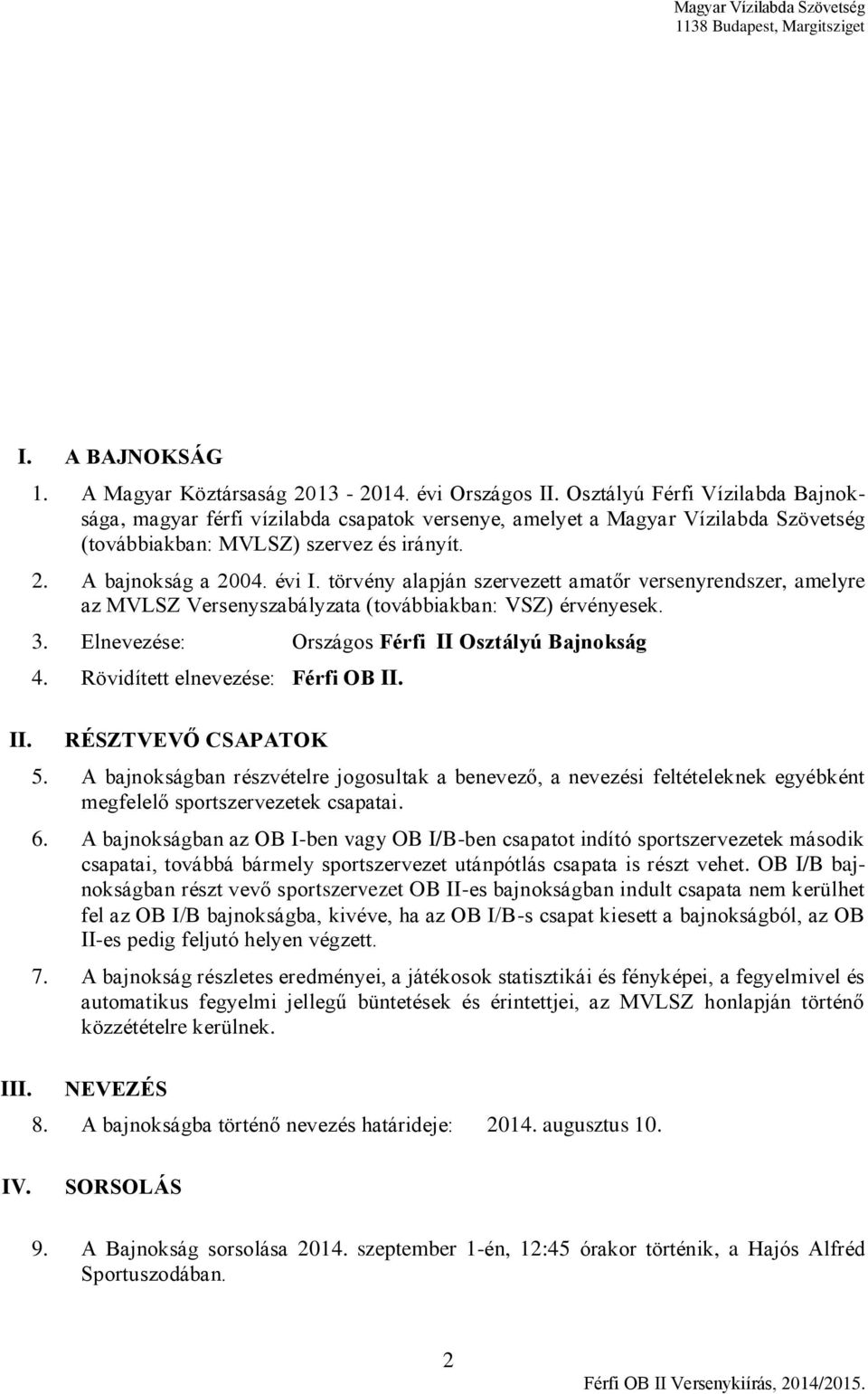 törvény alapján szervezett amatőr versenyrendszer, amelyre az MVLSZ Versenyszabályzata (továbbiakban: VSZ) érvényesek. 3. Elnevezése: Országos Férfi II Osztályú Bajnokság 4.