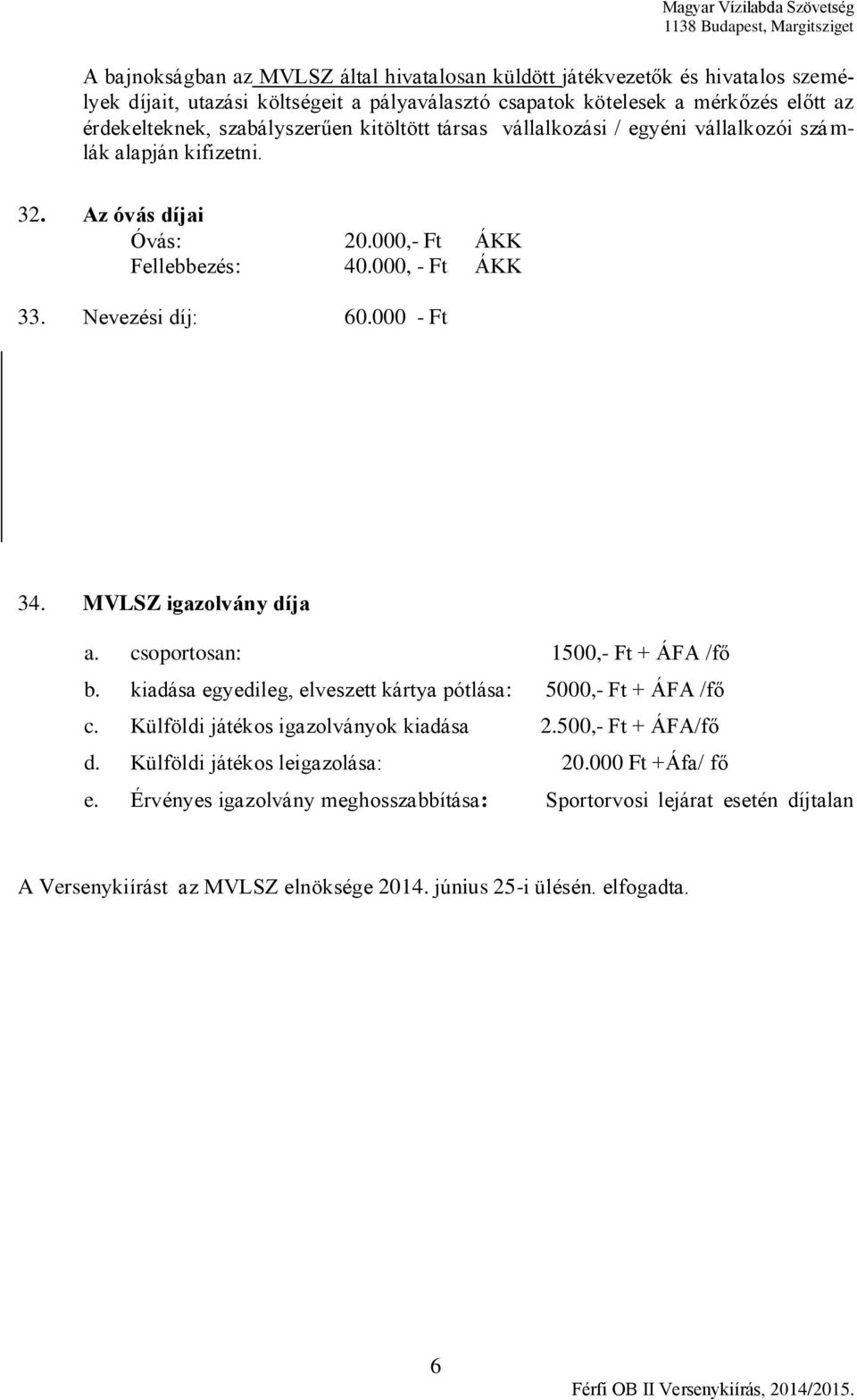 000 - Ft 34. MVLSZ igazolvány díja a. csoportosan: 1500,- Ft + ÁFA /fő b. kiadása egyedileg, elveszett kártya pótlása: 5000,- Ft + ÁFA /fő c. Külföldi játékos igazolványok kiadása 2.