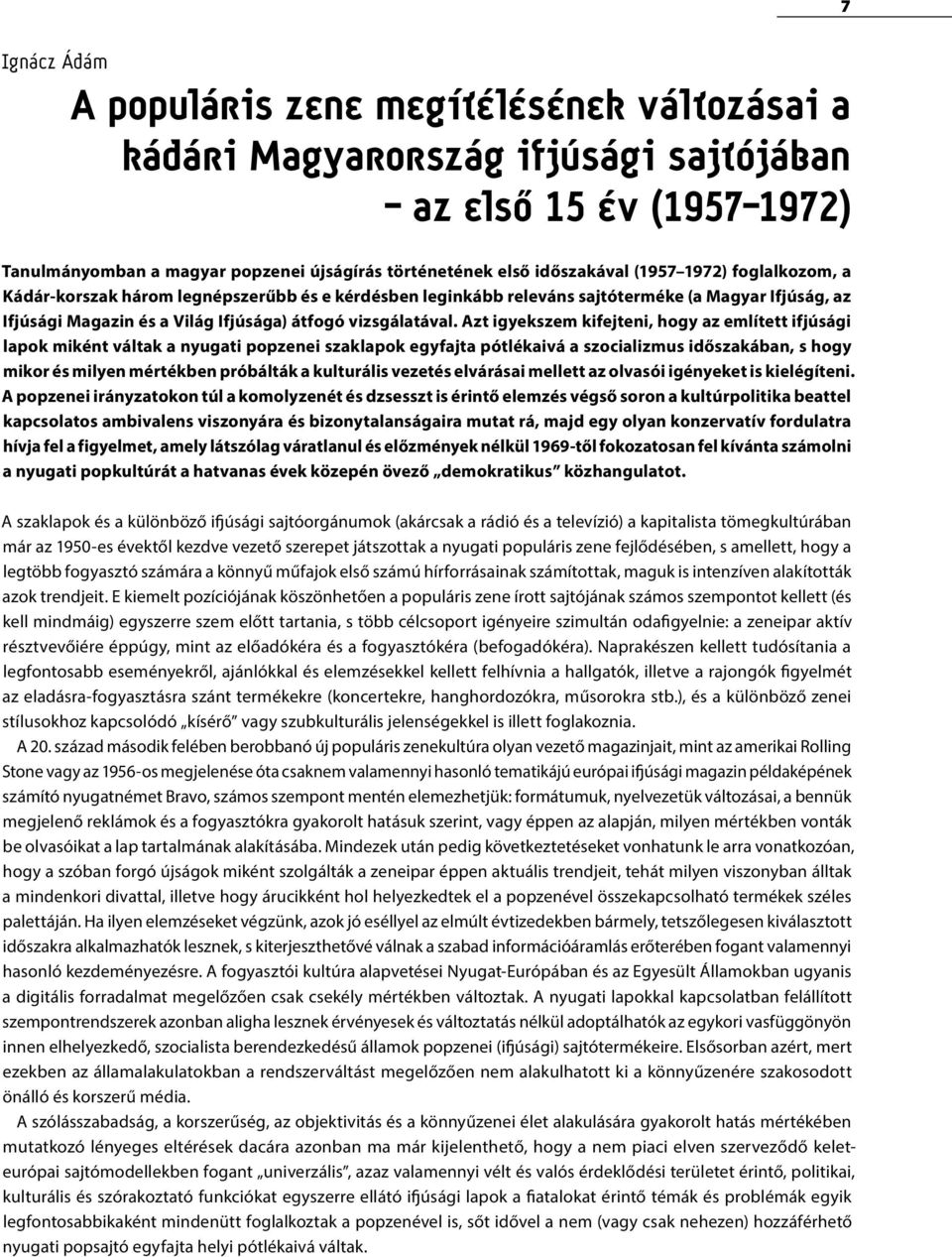 Azt igyekszem kifejteni, hogy az említett ifjúsági lapok miként váltak a nyugati popzenei szaklapok egyfajta pótlékaivá a szocializmus időszakában, s hogy mikor és milyen mértékben próbálták a