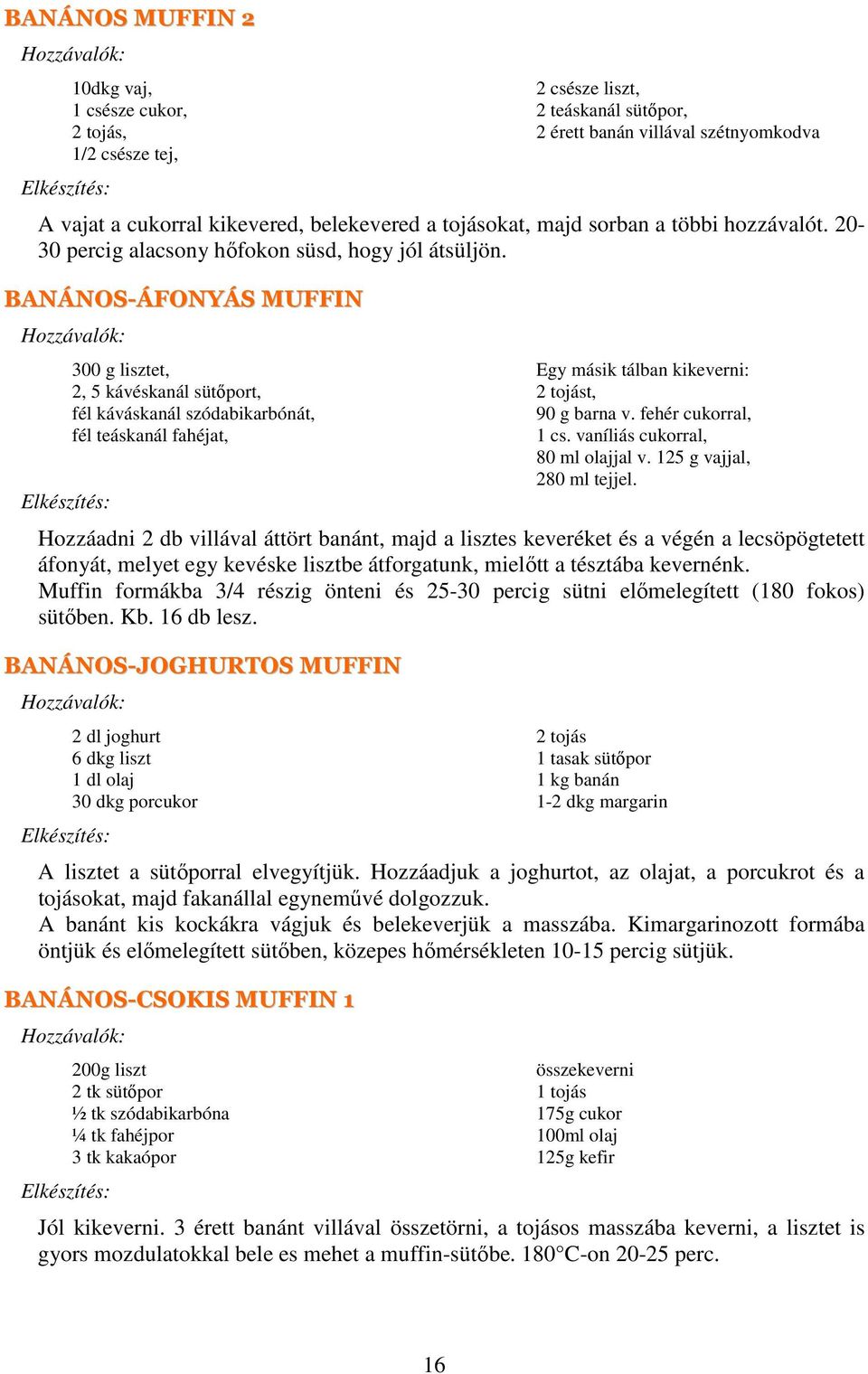 BANÁNOS-ÁFONYÁS MUFFIN 300 g lisztet, 2, 5 kávéskanál sütőport, fél káváskanál szódabikarbónát, fél teáskanál fahéjat, Egy másik tálban kikeverni: 2 tojást, 90 g barna v. fehér cukorral, 1 cs.