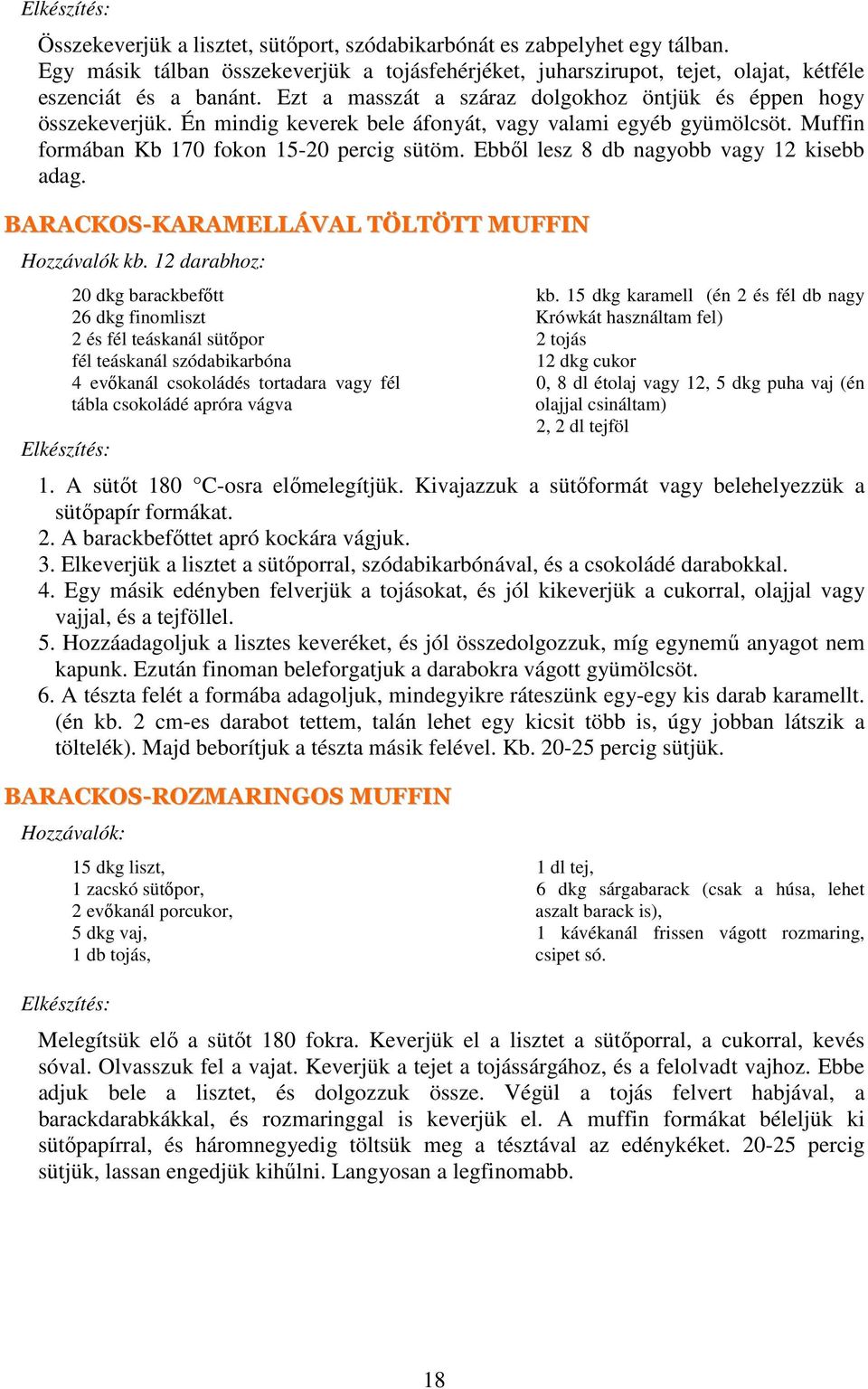 Ebből lesz 8 db nagyobb vagy 12 kisebb adag. BARACKOS-KARAMELLÁVAL TÖLTÖTT MUFFIN Hozzávalók kb.