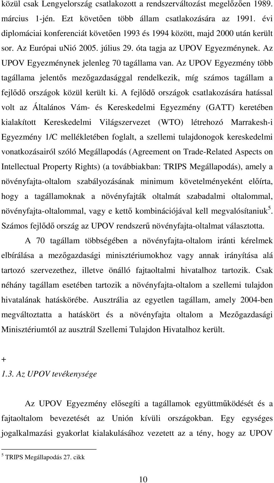 Az UPOV Egyezmény több tagállama jelentős mezőgazdasággal rendelkezik, míg számos tagállam a fejlődő országok közül került ki.