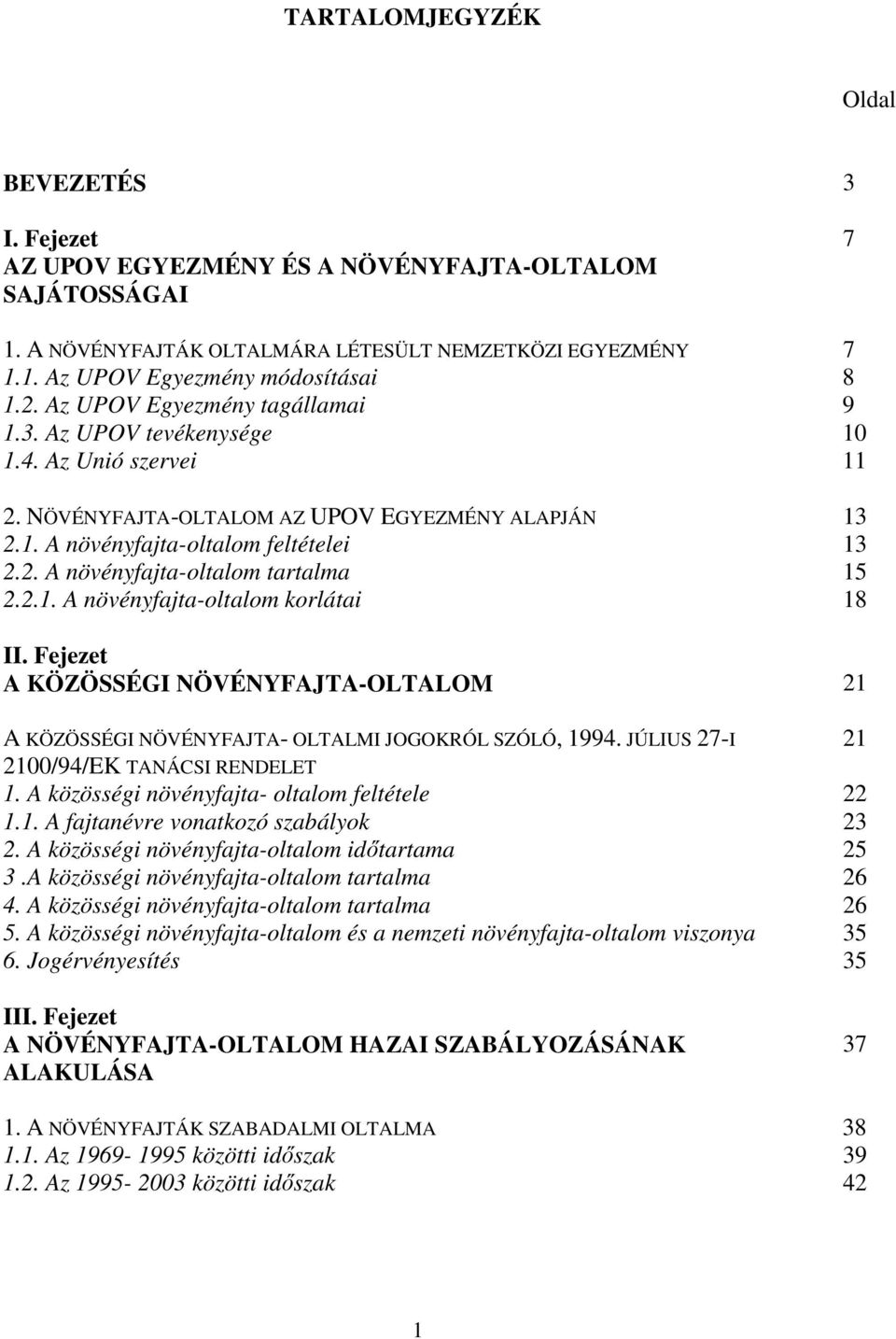 2.1. A növényfajta-oltalom korlátai 18 II. Fejezet A KÖZÖSSÉGI NÖVÉNYFAJTA-OLTALOM 21 A KÖZÖSSÉGI NÖVÉNYFAJTA- OLTALMI JOGOKRÓL SZÓLÓ, 1994. JÚLIUS 27-I 2100/94/EK TANÁCSI RENDELET 1.