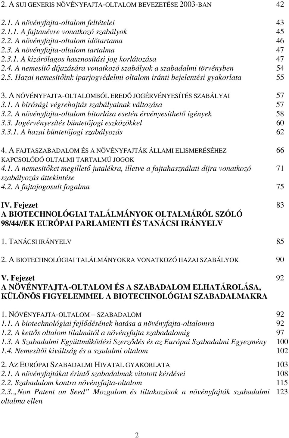 2.5. Hazai nemesítőink iparjogvédelmi oltalom iránti bejelentési gyakorlata 55 3. A NÖVÉNYFAJTA-OLTALOMBÓL EREDŐ JOGÉRVÉNYESÍTÉS SZABÁLYAI 57 3.1. A bírósági végrehajtás szabályainak változása 57 3.2. A növényfajta-oltalom bitorlása esetén érvényesíthető igények 58 3.