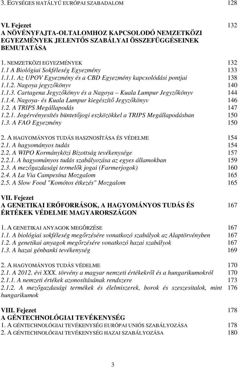 1.4. Nagoya- és Kuala Lumpur kiegészítő Jegyzőkönyv 146 1.2. A TRIPS Megállapodás 147 1.2.1. Jogérvényesítés büntetőjogi eszközökkel a TRIPS Megállapodásban 150 1.3. A FAO Egyezmény 150 2.