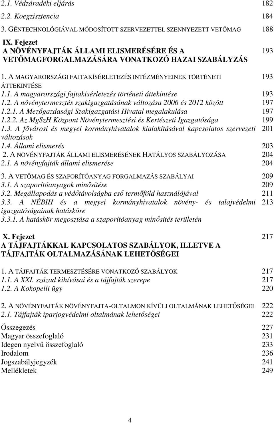 2. A növénytermesztés szakigazgatásának változása 2006 és 2012 között 197 1.2.1. A Mezőgazdasági Szakigazgatási Hivatal megalakulása 197 1.2.2. Az MgSzH Központ Növénytermesztési és Kertészeti Igazgatósága 199 1.