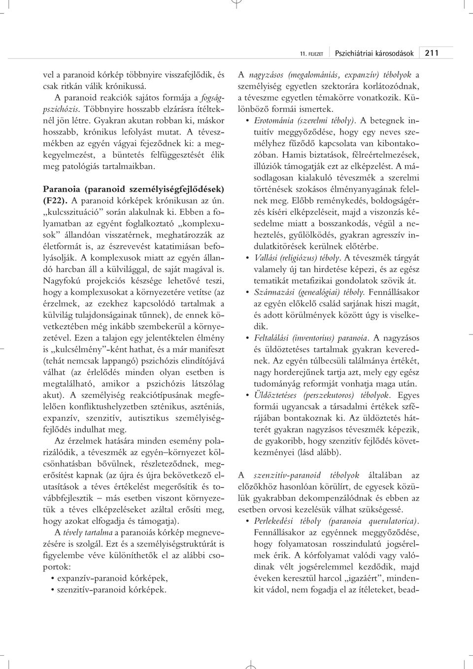 A téveszmékben az egyén vágyai fejezôdnek ki: a megkegyelmezést, a büntetés felfüggesztését élik meg patológiás tartalmaikban. Paranoia (paranoid személyiségfejlôdések) (F22).