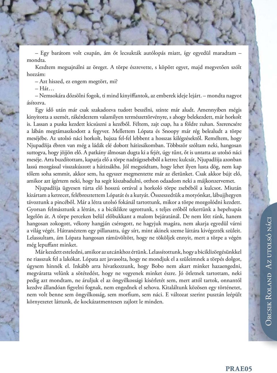 Egy idő után már csak szakadozva tudott beszélni, szinte már aludt. Amennyiben mégis kinyitotta a szemét, rákérdeztem valamilyen természettörvényre, s ahogy belekezdett, már horkolt is.