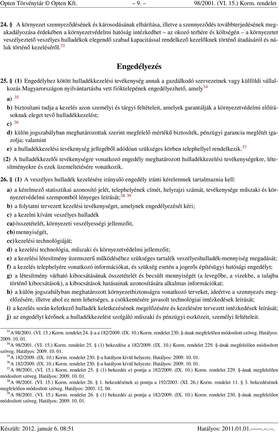 környezetet veszélyeztető veszélyes hulladékok elegendő szabad kapacitással rendelkező kezelőknek történő átadásáról és náluk történő kezeléséről. 33 Engedélyezés 25.