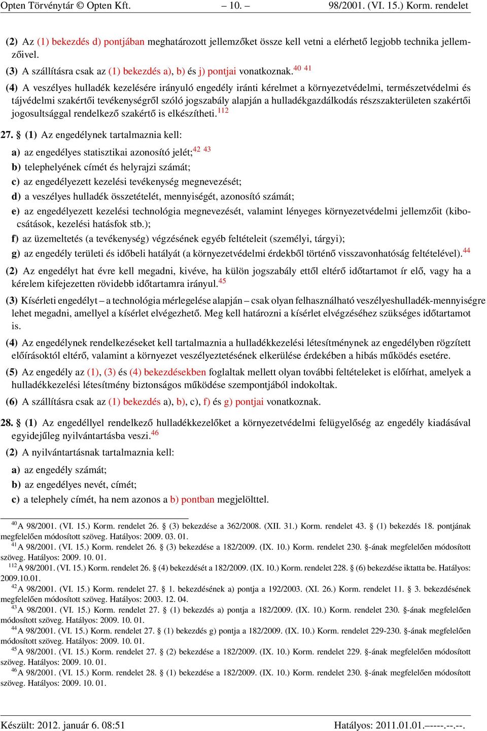 40 41 (4) A veszélyes hulladék kezelésére irányuló engedély iránti kérelmet a környezetvédelmi, természetvédelmi és tájvédelmi szakértői tevékenységről szóló jogszabály alapján a hulladékgazdálkodás