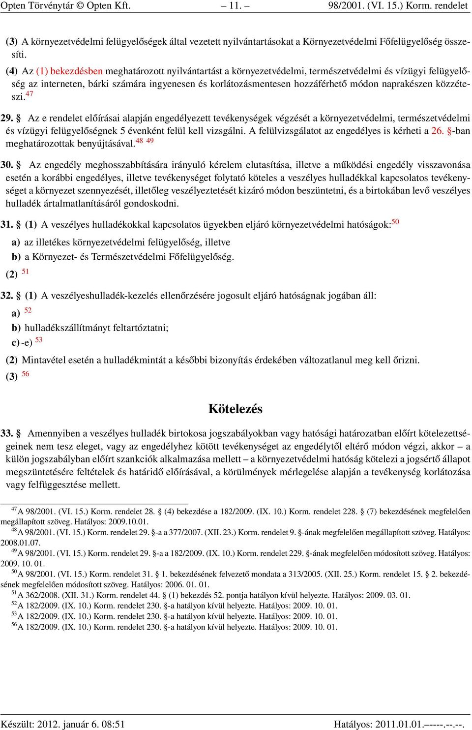 naprakészen közzéteszi. 47 29. Az e rendelet előírásai alapján engedélyezett tevékenységek végzését a környezetvédelmi, természetvédelmi és vízügyi felügyelőségnek 5 évenként felül kell vizsgálni.