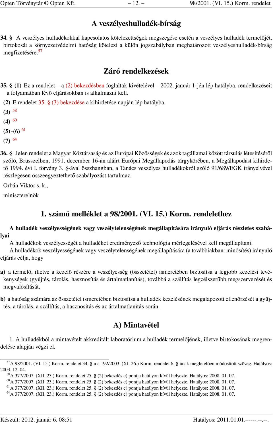 veszélyeshulladék-bírság megfizetésére. 57 Záró rendelkezések 35. (1) Ez a rendelet a (2) bekezdésben foglaltak kivételével 2002.