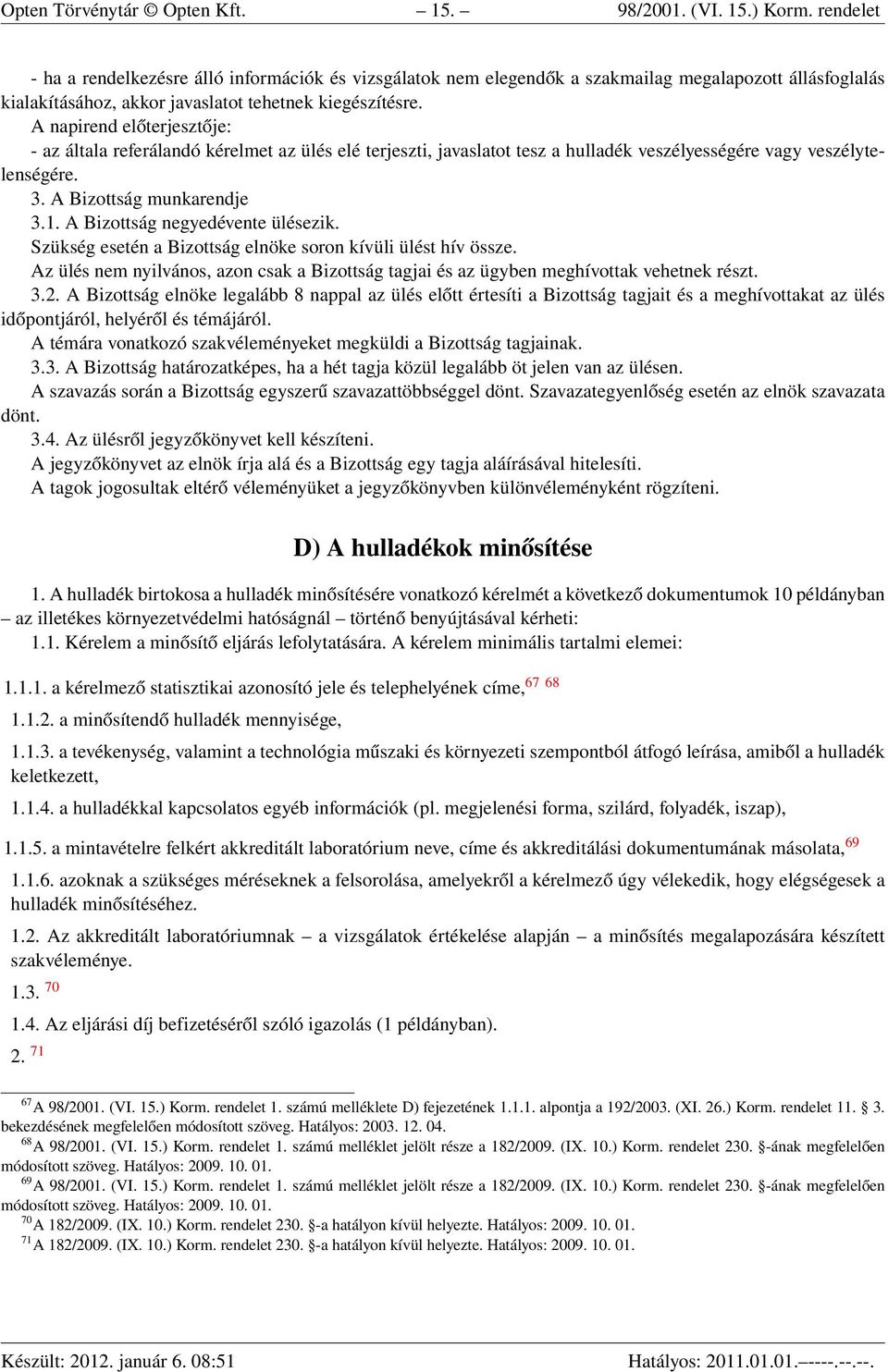 A napirend előterjesztője: - az általa referálandó kérelmet az ülés elé terjeszti, javaslatot tesz a hulladék veszélyességére vagy veszélytelenségére. 3. A Bizottság munkarendje 3.1.