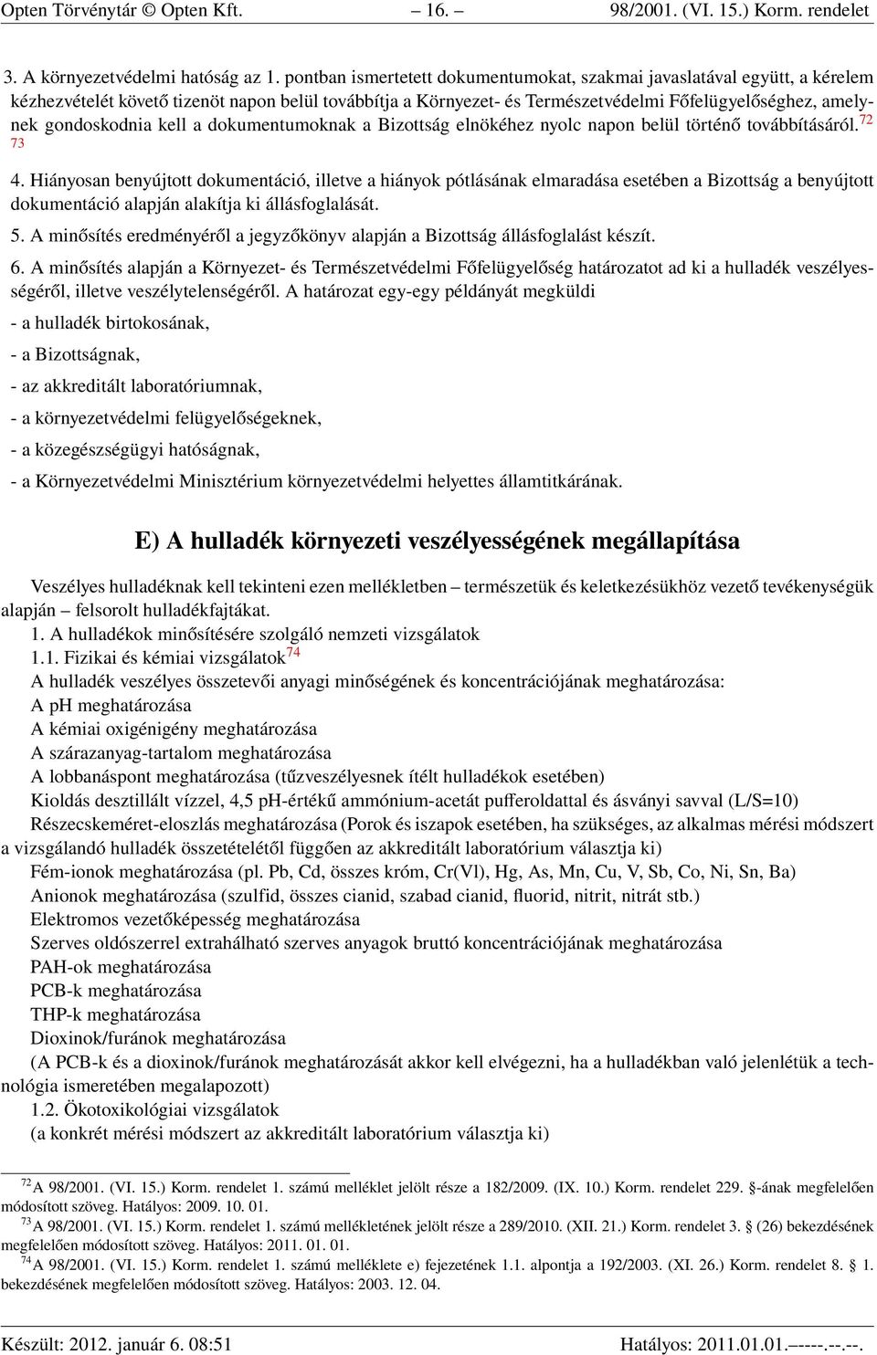 gondoskodnia kell a dokumentumoknak a Bizottság elnökéhez nyolc napon belül történő továbbításáról. 72 73 4.