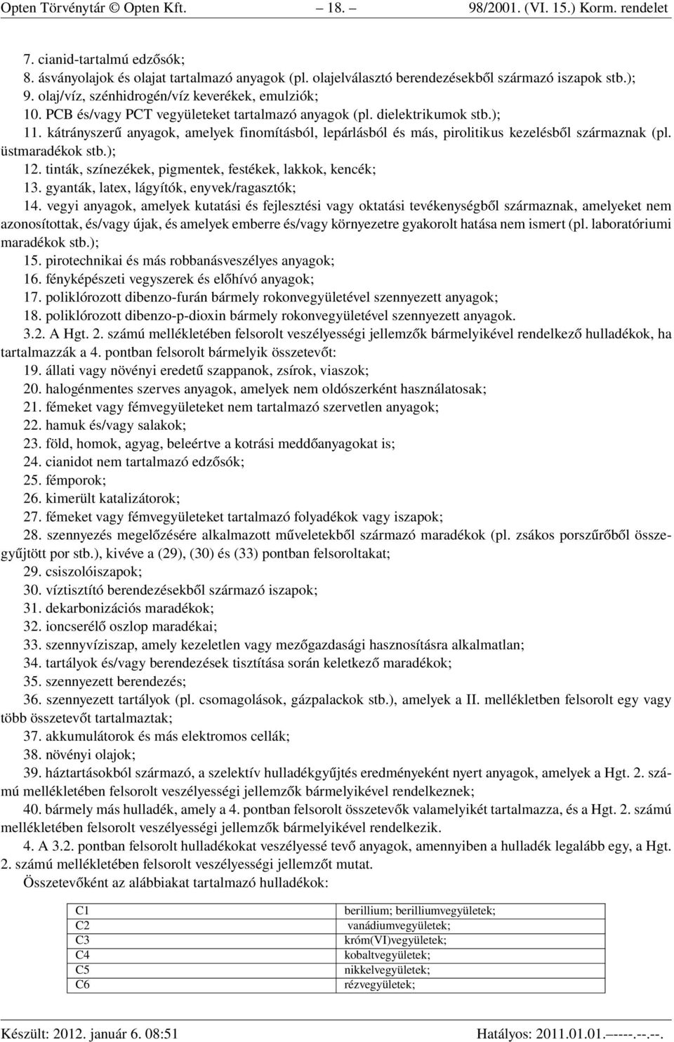kátrányszerű anyagok, amelyek finomításból, lepárlásból és más, pirolitikus kezelésből származnak (pl. üstmaradékok stb.); 12. tinták, színezékek, pigmentek, festékek, lakkok, kencék; 13.