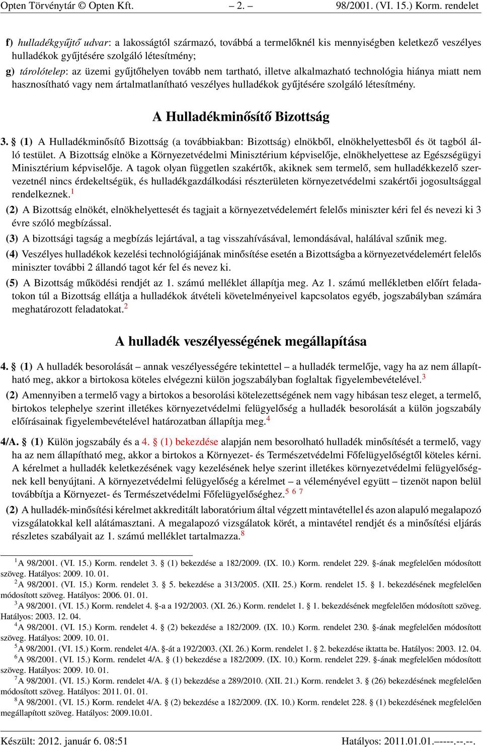 tovább nem tartható, illetve alkalmazható technológia hiánya miatt nem hasznosítható vagy nem ártalmatlanítható veszélyes hulladékok gyűjtésére szolgáló létesítmény. A Hulladékminősítő Bizottság 3.