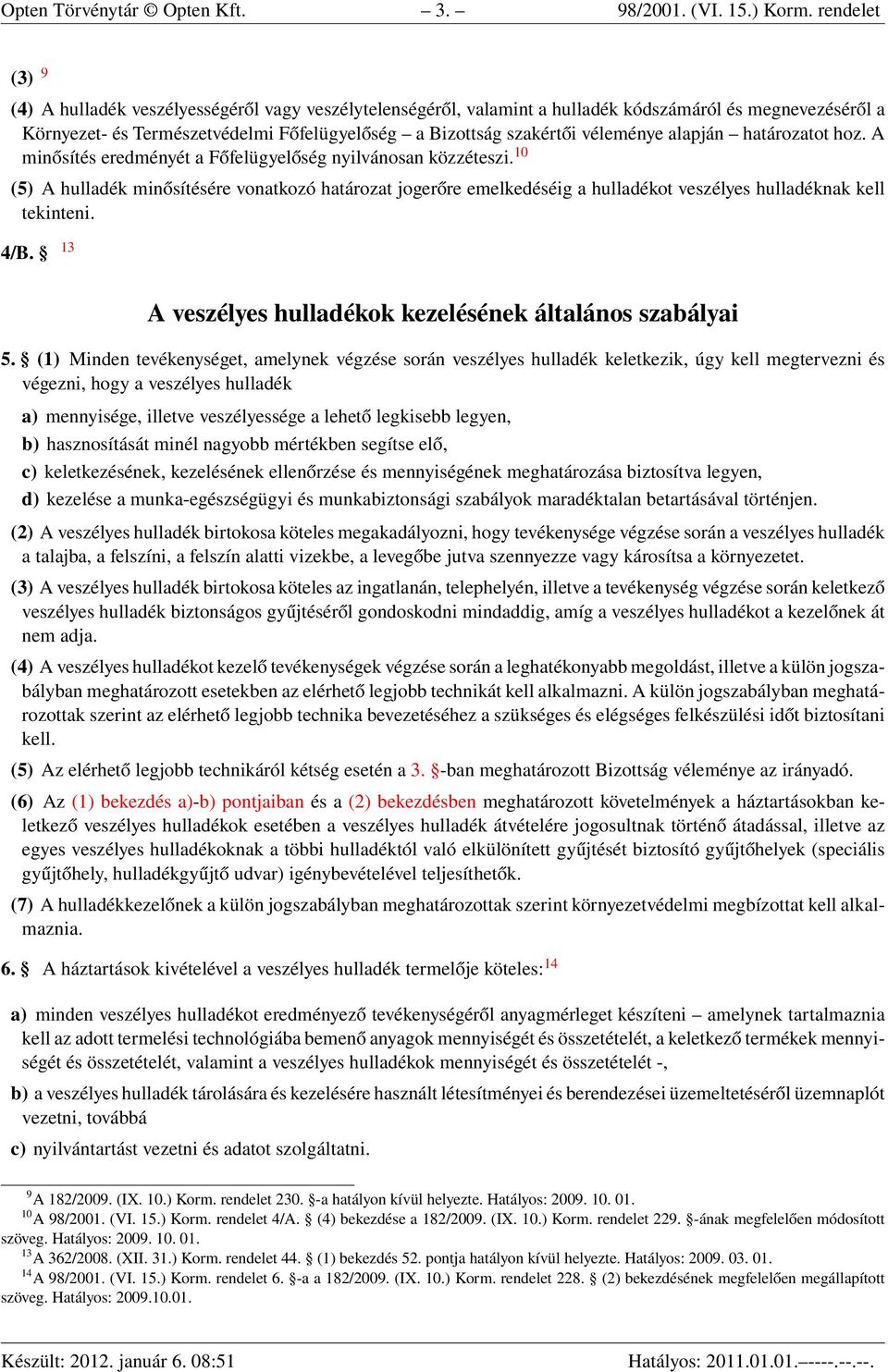 véleménye alapján határozatot hoz. A minősítés eredményét a Főfelügyelőség nyilvánosan közzéteszi.