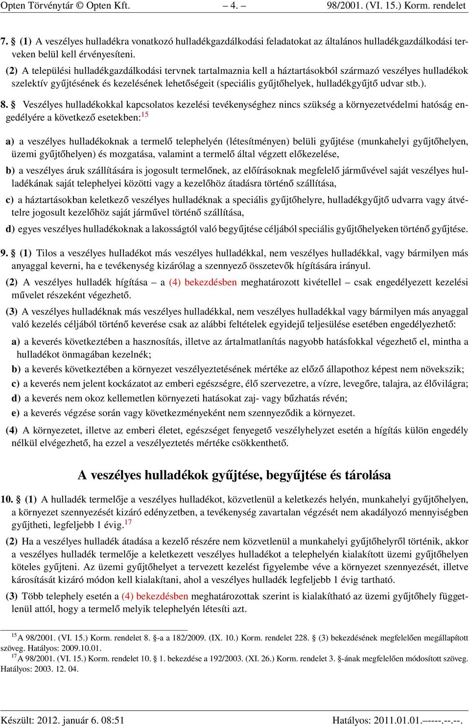 (2) A települési hulladékgazdálkodási tervnek tartalmaznia kell a háztartásokból származó veszélyes hulladékok szelektív gyűjtésének és kezelésének lehetőségeit (speciális gyűjtőhelyek,