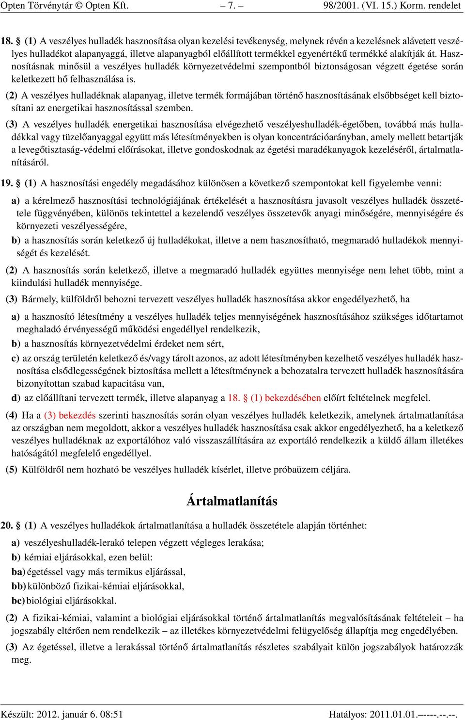 termékké alakítják át. Hasznosításnak minősül a veszélyes hulladék környezetvédelmi szempontból biztonságosan végzett égetése során keletkezett hő felhasználása is.
