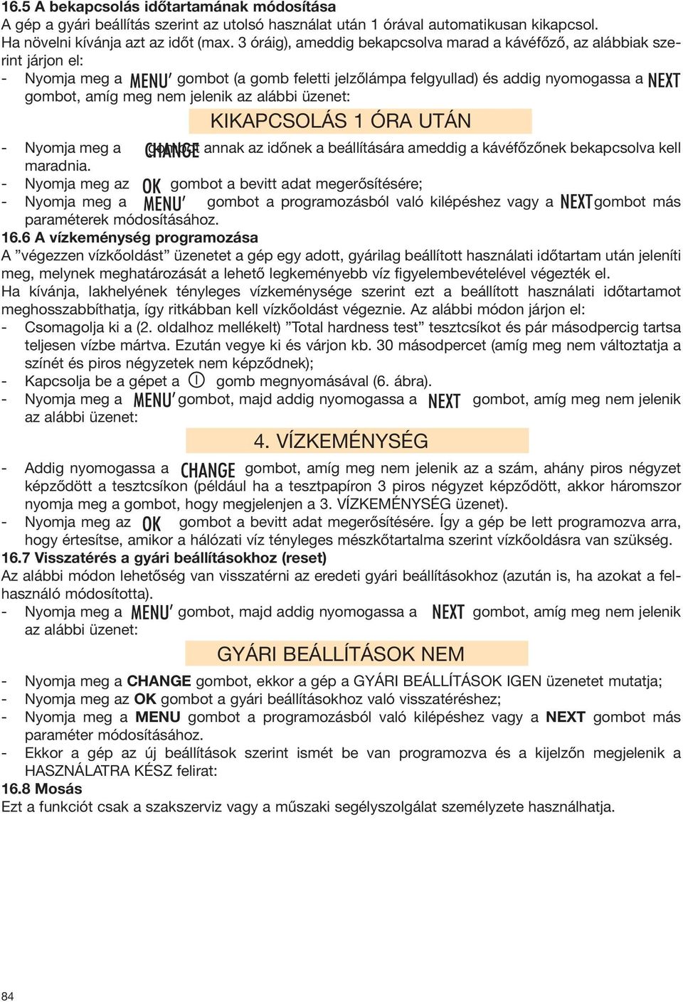 alábbi üzenet: KIKAPCSOLÁS 1 ÓRA UTÁN - Nyomja meg a gombot annak az időnek a beállítására ameddig a kávéfőzőnek bekapcsolva kell maradnia.