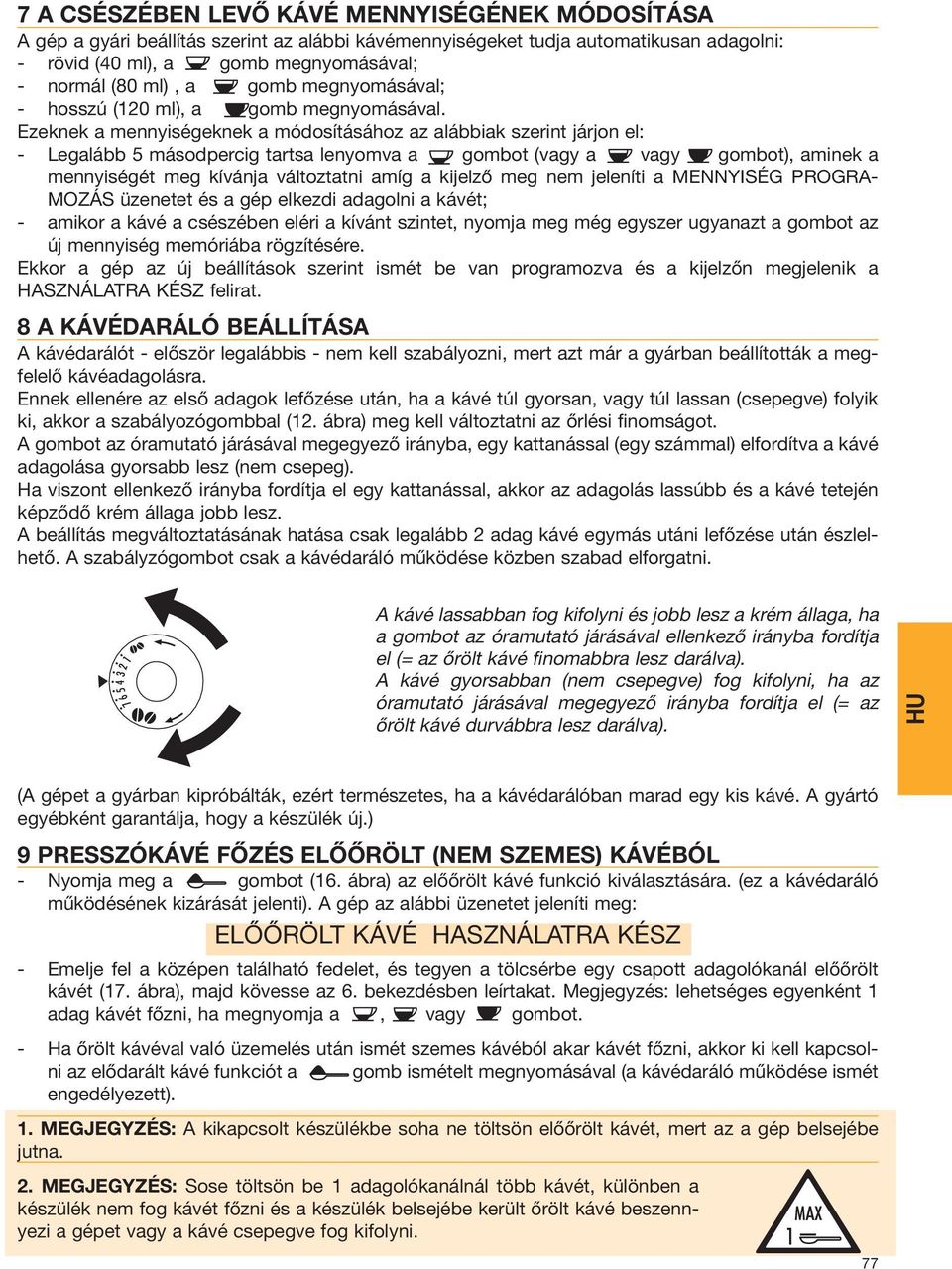 Ezeknek a mennyiségeknek a módosításához az alábbiak szerint járjon el: - Legalább 5 másodpercig tartsa lenyomva a gombot (vagy a vagy gombot), aminek a mennyiségét meg kívánja változtatni amíg a