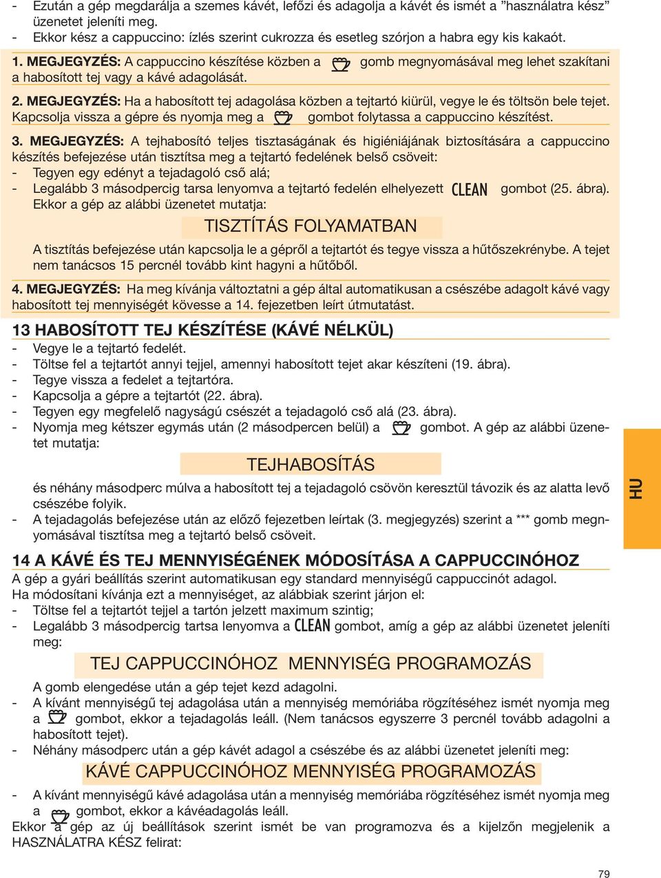 MEGJEGYZÉS: A cappuccino készítése közben a gomb megnyomásával meg lehet szakítani a habosított tej vagy a kávé adagolását. 2.