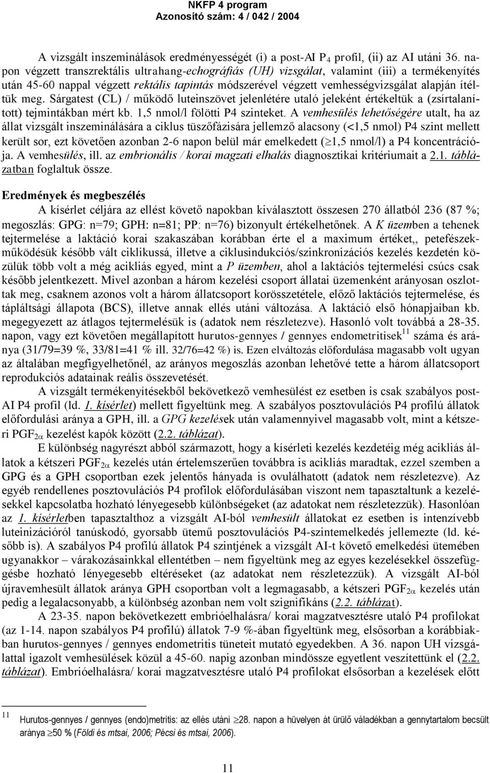 meg. Sárgatest (CL) / működő luteinszövet jelenlétére utaló jeleként értékeltük a (zsírtalanított) tejmintákban mért kb. 1,5 nmol/l fölötti P4 szinteket.