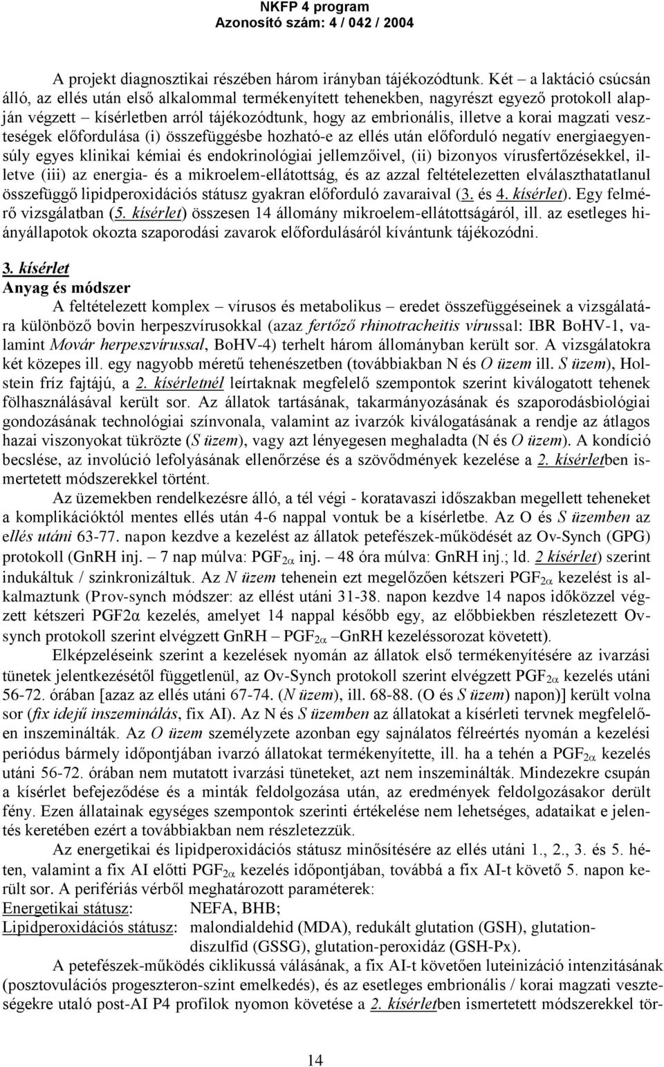 magzati veszteségek előfordulása (i) összefüggésbe hozható-e az ellés után előforduló negatív energiaegyensúly egyes klinikai kémiai és endokrinológiai jellemzőivel, (ii) bizonyos vírusfertőzésekkel,