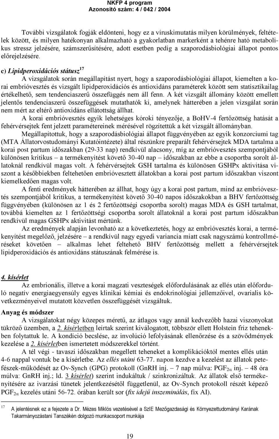 c) Lipidperoxidációs státusz 17 A vizsgálatok során megállapítást nyert, hogy a szaporodásbiológiai állapot, kiemelten a korai embrióvesztés és vizsgált lipidperoxidációs és antioxidáns paraméterek