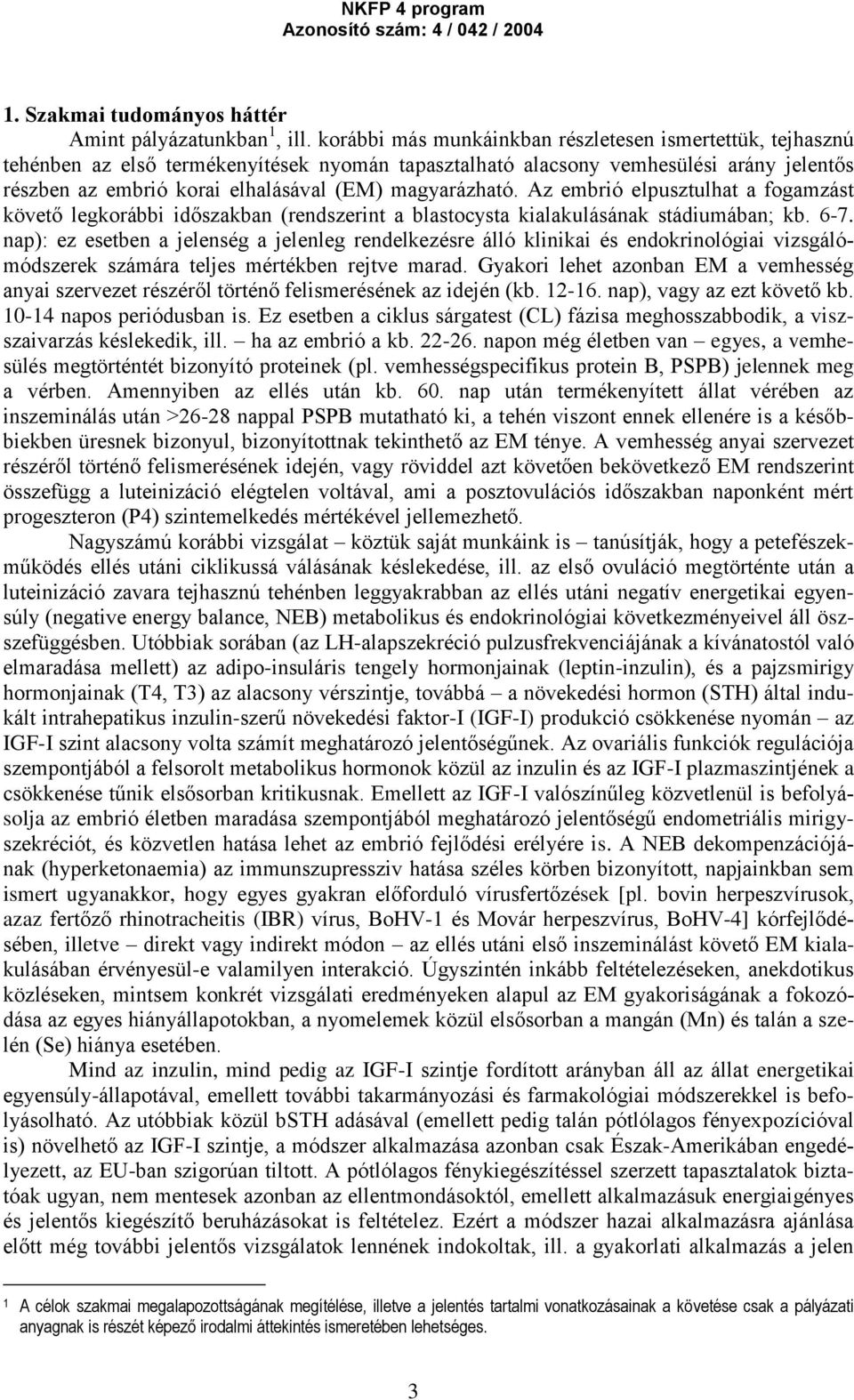 magyarázható. Az embrió elpusztulhat a fogamzást követő legkorábbi időszakban (rendszerint a blastocysta kialakulásának stádiumában; kb. 6-7.