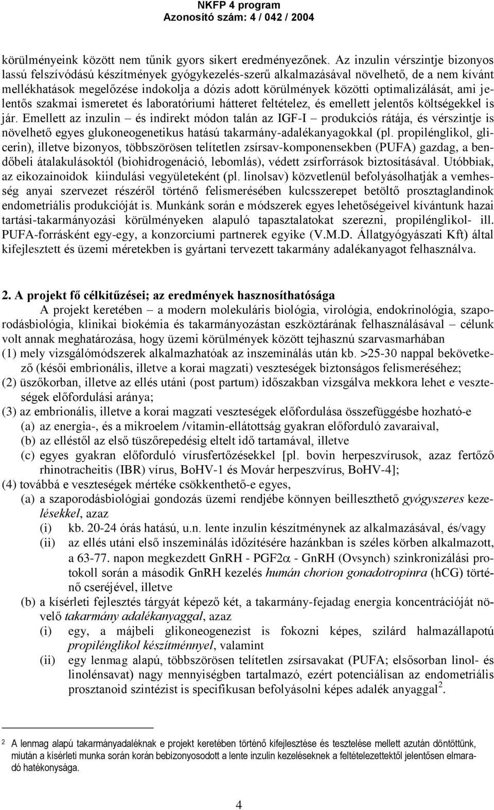 optimalizálását, ami jelentős szakmai ismeretet és laboratóriumi hátteret feltételez, és emellett jelentős költségekkel is jár.