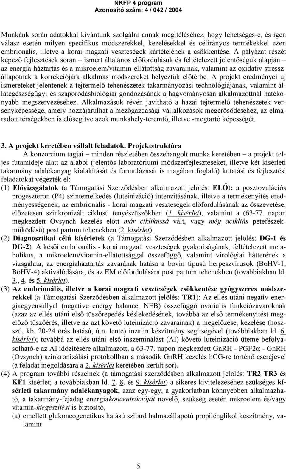 A pályázat részét képező fejlesztések során ismert általános előfordulásuk és feltételezett jelentőségük alapján az energia-háztartás és a mikroelem/vitamin-ellátottság zavarainak, valamint az
