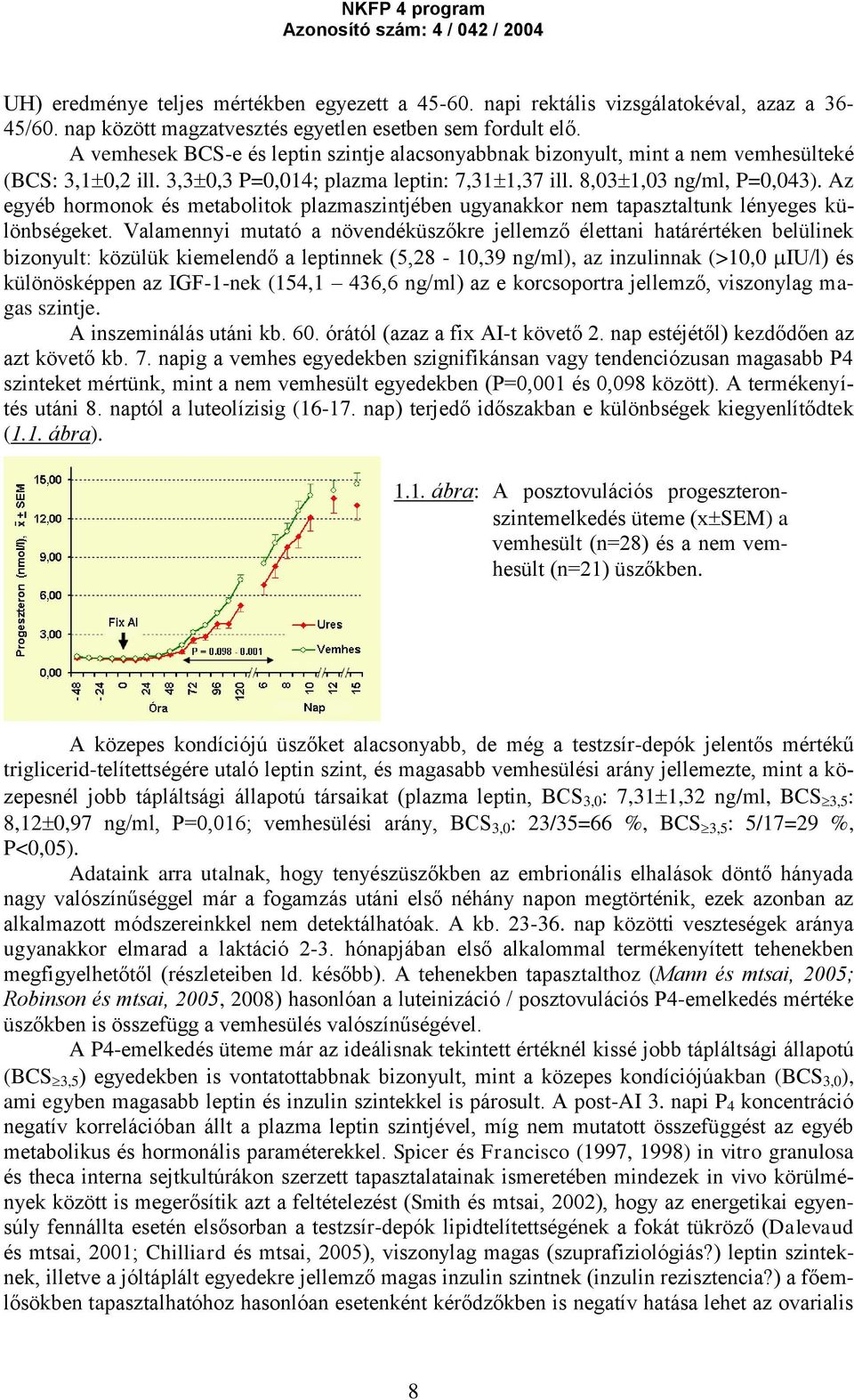 Az egyéb hormonok és metabolitok plazmaszintjében ugyanakkor nem tapasztaltunk lényeges különbségeket.