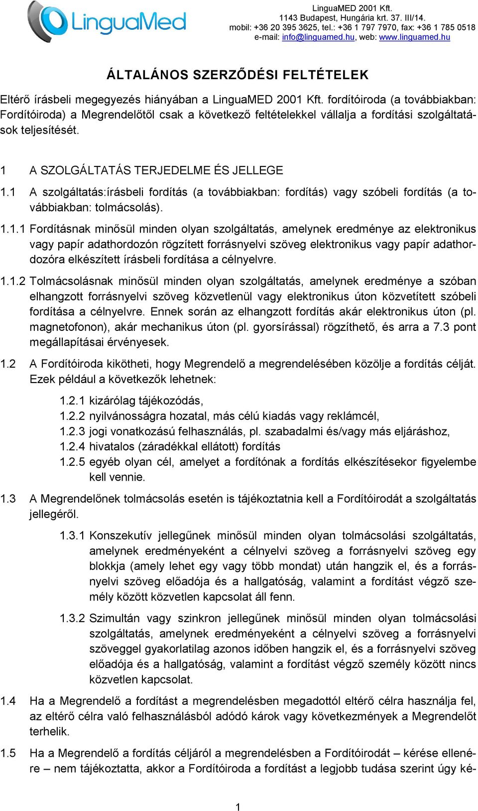 1 A szolgáltatás:írásbeli fordítás (a továbbiakban: fordítás) vagy szóbeli fordítás (a továbbiakban: tolmácsolás). 1.1.1 Fordításnak minősül minden olyan szolgáltatás, amelynek eredménye az