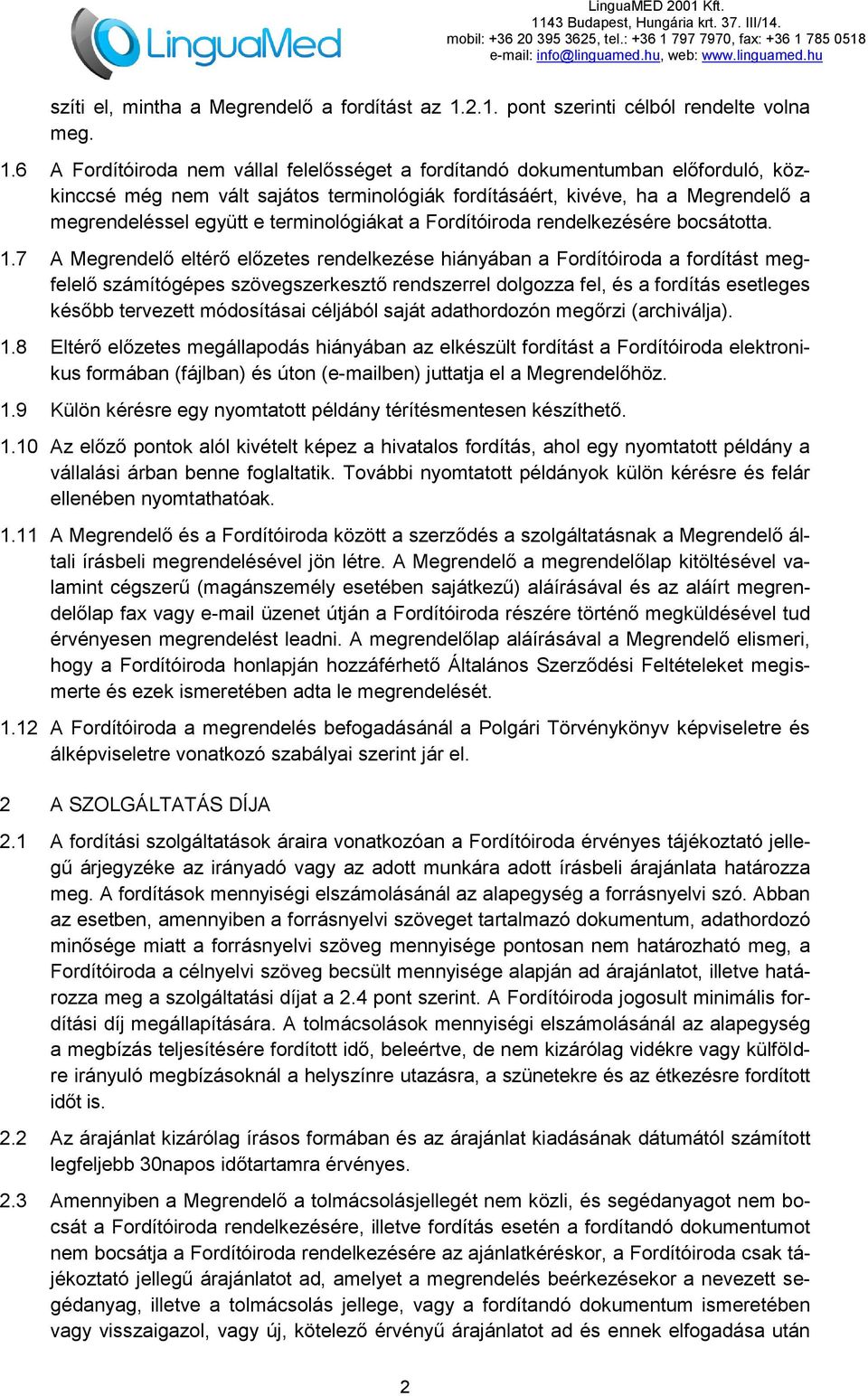 6 A Fordítóiroda nem vállal felelősséget a fordítandó dokumentumban előforduló, közkinccsé még nem vált sajátos terminológiák fordításáért, kivéve, ha a Megrendelő a megrendeléssel együtt e